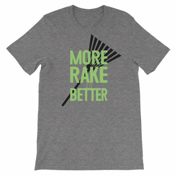 More Rake is Better Shirt